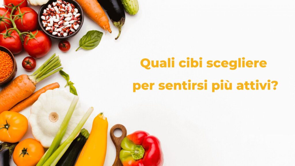 Cibi per sentirsi più attivi 